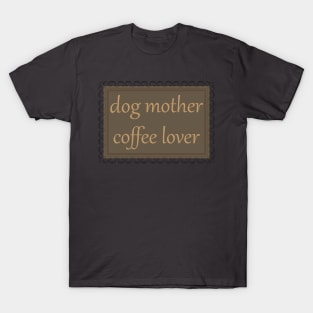 Dog Mother, Coffee Lover (Camel Brown) T-Shirt